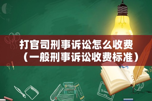 打官司刑事訴訟怎么收費（一般刑事訴訟收費標準）