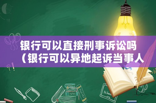 銀行可以直接刑事訴訟嗎（銀行可以異地起訴當事人嗎）