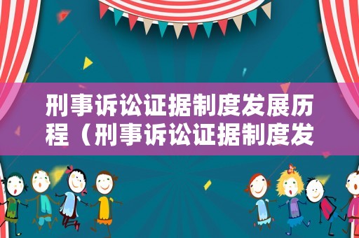 刑事訴訟證據制度發展歷程（刑事訴訟證據制度發展歷程簡述）