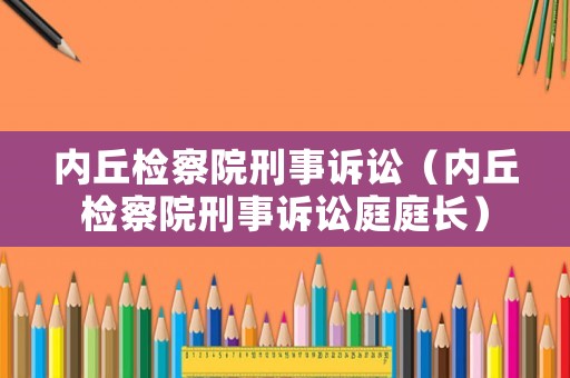 內丘檢察院刑事訴訟（內丘檢察院刑事訴訟庭庭長）