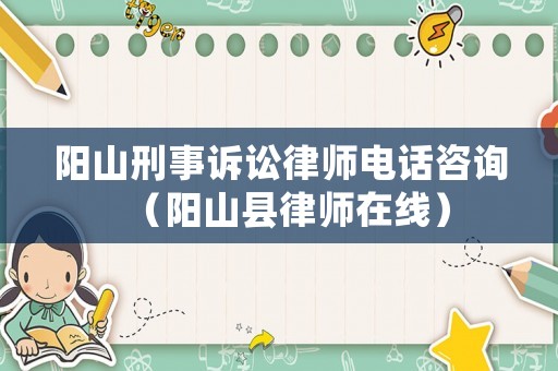 陽山刑事訴訟律師電話咨詢（陽山縣律師在線）