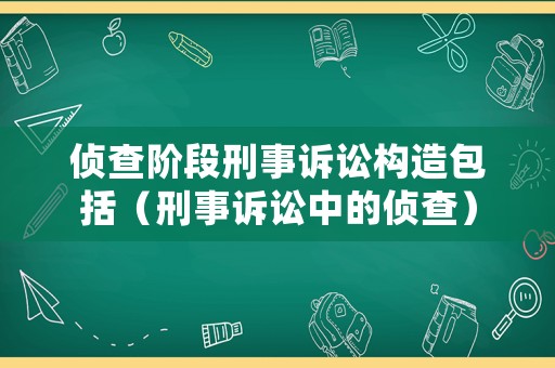 偵查階段刑事訴訟構造包括（刑事訴訟中的偵查）