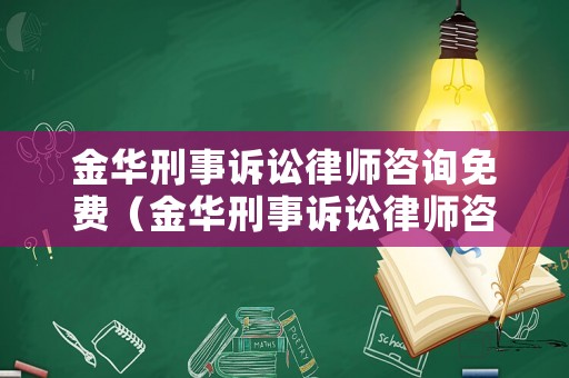 金華刑事訴訟律師咨詢免費（金華刑事訴訟律師咨詢免費律師）