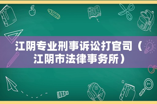 江陰專業(yè)刑事訴訟打官司（江陰市法律事務(wù)所）