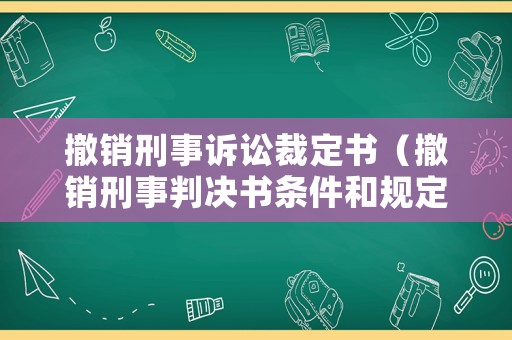 撤銷刑事訴訟裁定書（撤銷刑事判決書條件和規定）