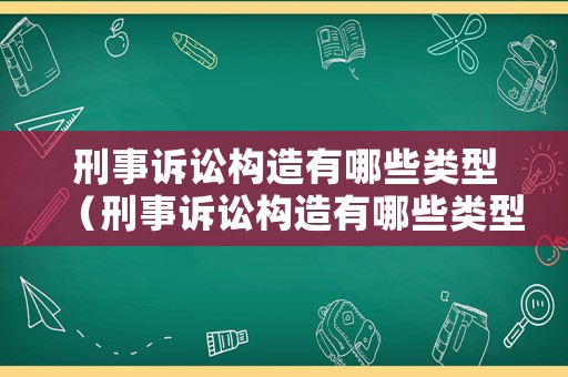 刑事訴訟構(gòu)造有哪些類型（刑事訴訟構(gòu)造有哪些類型的）