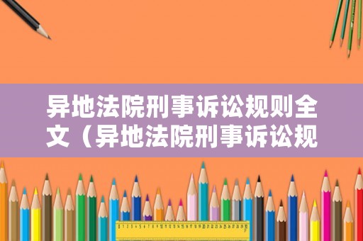 異地法院刑事訴訟規(guī)則全文（異地法院刑事訴訟規(guī)則全文解讀）