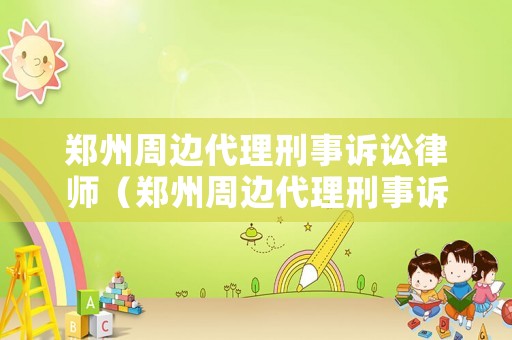 鄭州周邊代理刑事訴訟律師（鄭州周邊代理刑事訴訟律師事務(wù)所）