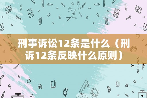 刑事訴訟12條是什么（刑訴12條反映什么原則）