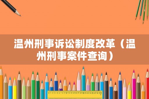 溫州刑事訴訟制度改革（溫州刑事案件查詢）