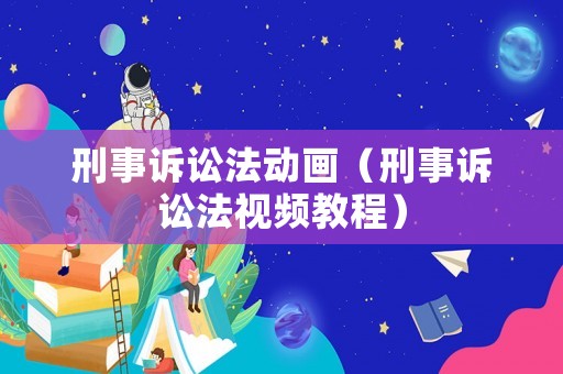 刑事訴訟法動畫（刑事訴訟法視頻教程）