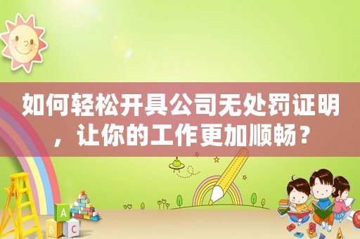 如何輕松開具公司無處罰證明，讓你的工作更加順暢？