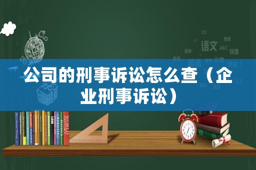 公司的刑事訴訟怎么查（企業刑事訴訟）