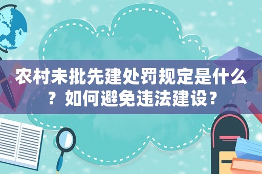 農村未批先建處罰規定是什么？如何避免違法建設？