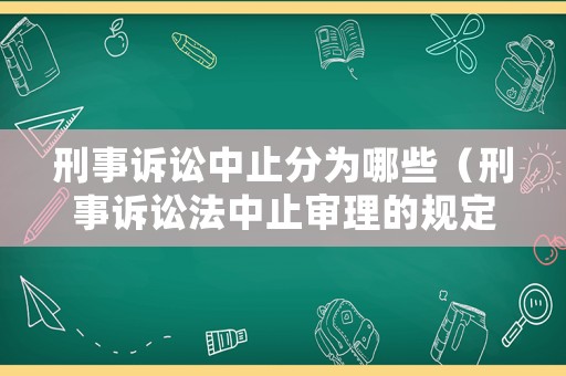 刑事訴訟中止分為哪些（刑事訴訟法中止審理的規定）