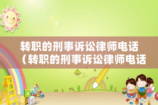 轉職的刑事訴訟律師電話（轉職的刑事訴訟律師電話是多少）