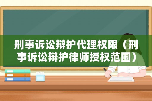 刑事訴訟辯護代理權限（刑事訴訟辯護律師授權范圍）