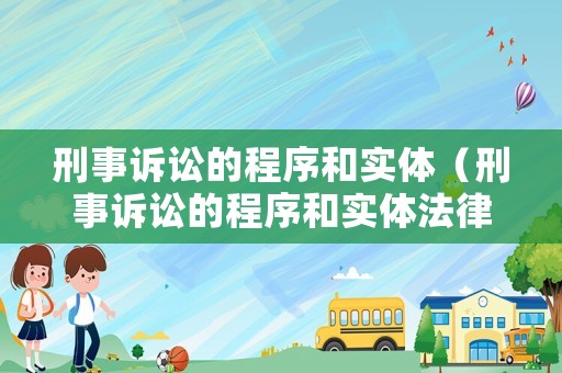 刑事訴訟的程序和實(shí)體（刑事訴訟的程序和實(shí)體法律）