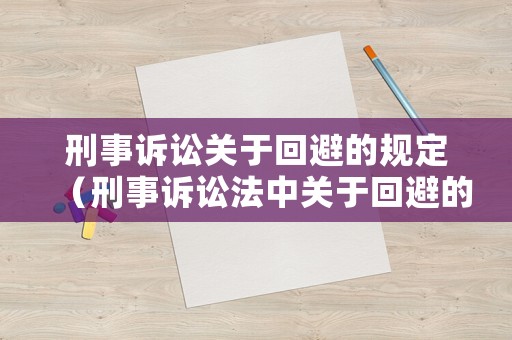 刑事訴訟關(guān)于回避的規(guī)定（刑事訴訟法中關(guān)于回避的規(guī)定）