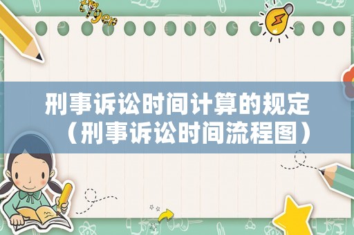刑事訴訟時間計算的規定（刑事訴訟時間流程圖）