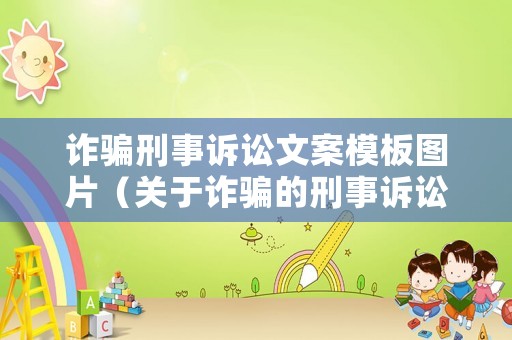 詐騙刑事訴訟文案模板圖片（關(guān)于詐騙的刑事訴訟范文）