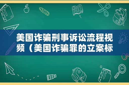 美國詐騙刑事訴訟流程視頻（美國詐騙罪的立案標準）