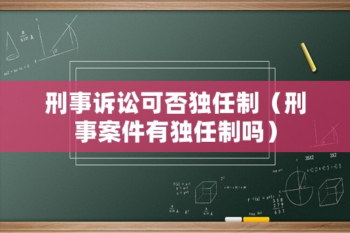 刑事訴訟可否獨任制（刑事案件有獨任制嗎）