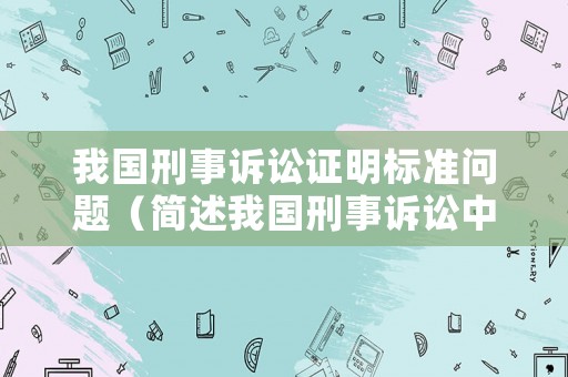 我國刑事訴訟證明標準問題（簡述我國刑事訴訟中的證明標準）