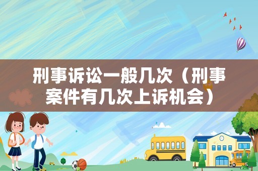 刑事訴訟一般幾次（刑事案件有幾次上訴機會）