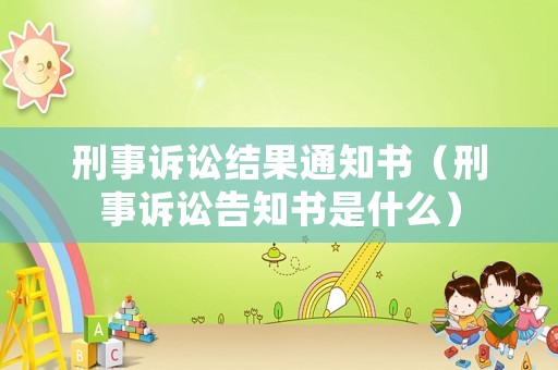 刑事訴訟結果通知書（刑事訴訟告知書是什么）