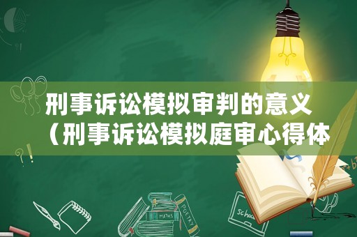 刑事訴訟模擬審判的意義（刑事訴訟模擬庭審心得體會）