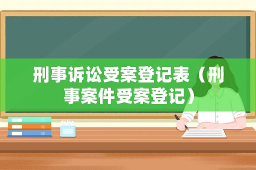刑事訴訟受案登記表（刑事案件受案登記）