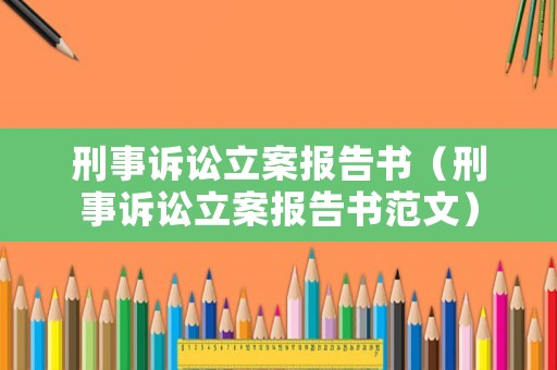 刑事訴訟立案報(bào)告書（刑事訴訟立案報(bào)告書范文）