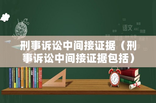 刑事訴訟中間接證據(jù)（刑事訴訟中間接證據(jù)包括）