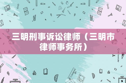 三明刑事訴訟律師（三明市律師事務所）