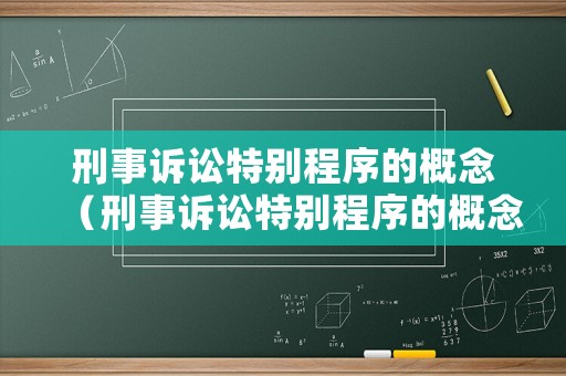 刑事訴訟特別程序的概念（刑事訴訟特別程序的概念和分類）