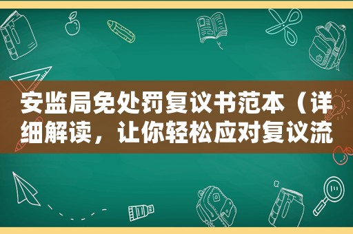 安監局免處罰復議書范本（詳細解讀，讓你輕松應對復議流程）