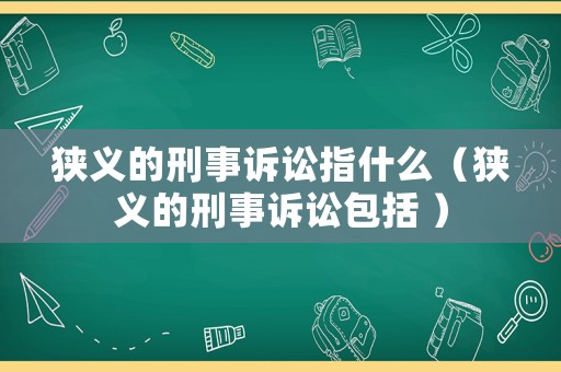 狹義的刑事訴訟指什么（狹義的刑事訴訟包括 ）
