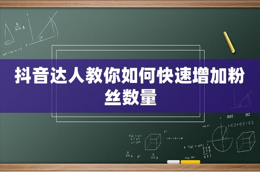 抖音達人教你如何快速增加粉絲數(shù)量