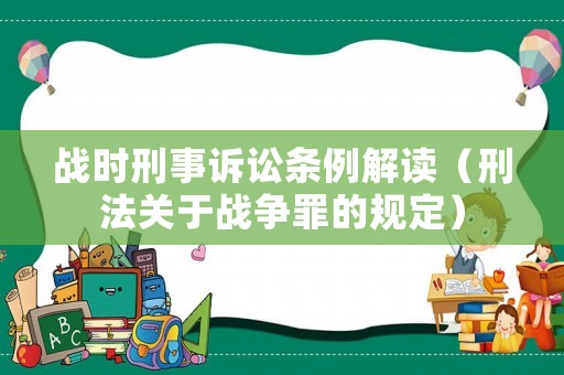 戰(zhàn)時刑事訴訟條例解讀（刑法關(guān)于戰(zhàn)爭罪的規(guī)定）