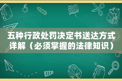 五種行政處罰決定書送達方式詳解（必須掌握的法律知識）