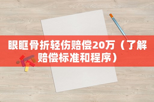 眼眶骨折輕傷賠償20萬（了解賠償標準和程序）