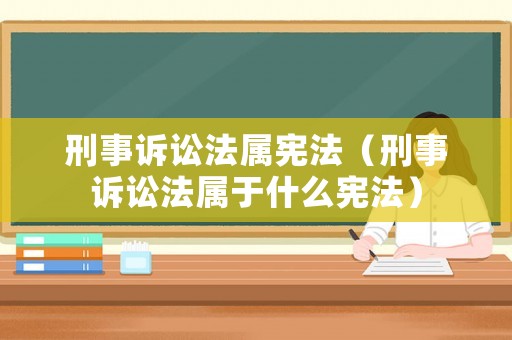 刑事訴訟法屬憲法（刑事訴訟法屬于什么憲法）