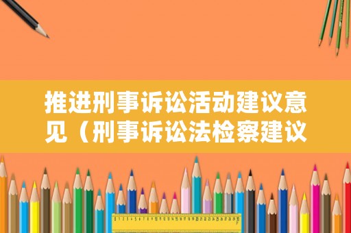 推進刑事訴訟活動建議意見（刑事訴訟法檢察建議）