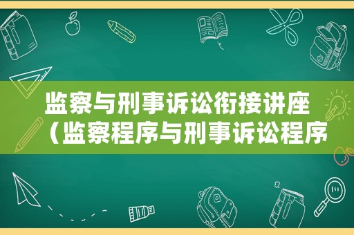 監(jiān)察與刑事訴訟銜接講座（監(jiān)察程序與刑事訴訟程序如何銜接）