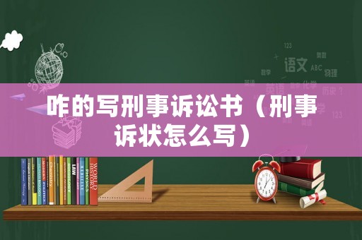 咋的寫刑事訴訟書（刑事訴狀怎么寫）