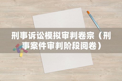 刑事訴訟模擬審判卷宗（刑事案件審判階段閱卷）