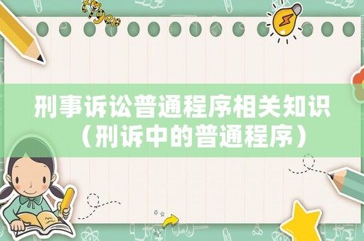 刑事訴訟普通程序相關(guān)知識(shí)（刑訴中的普通程序）
