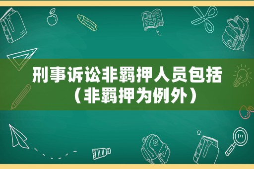 刑事訴訟非羈押人員包括（非羈押為例外）