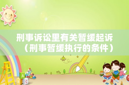 刑事訴訟里有關(guān)暫緩起訴（刑事暫緩執(zhí)行的條件）